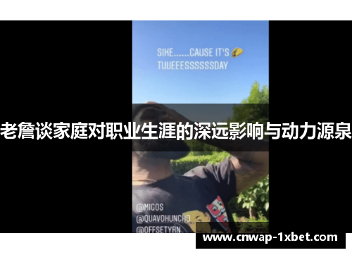 老詹谈家庭对职业生涯的深远影响与动力源泉
