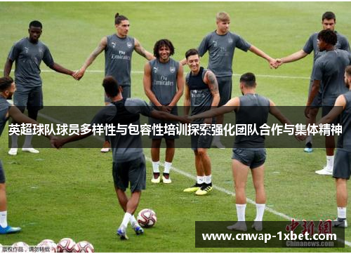 英超球队球员多样性与包容性培训探索强化团队合作与集体精神