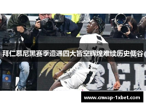 拜仁慕尼黑赛季遭遇四大皆空辉煌难续历史低谷